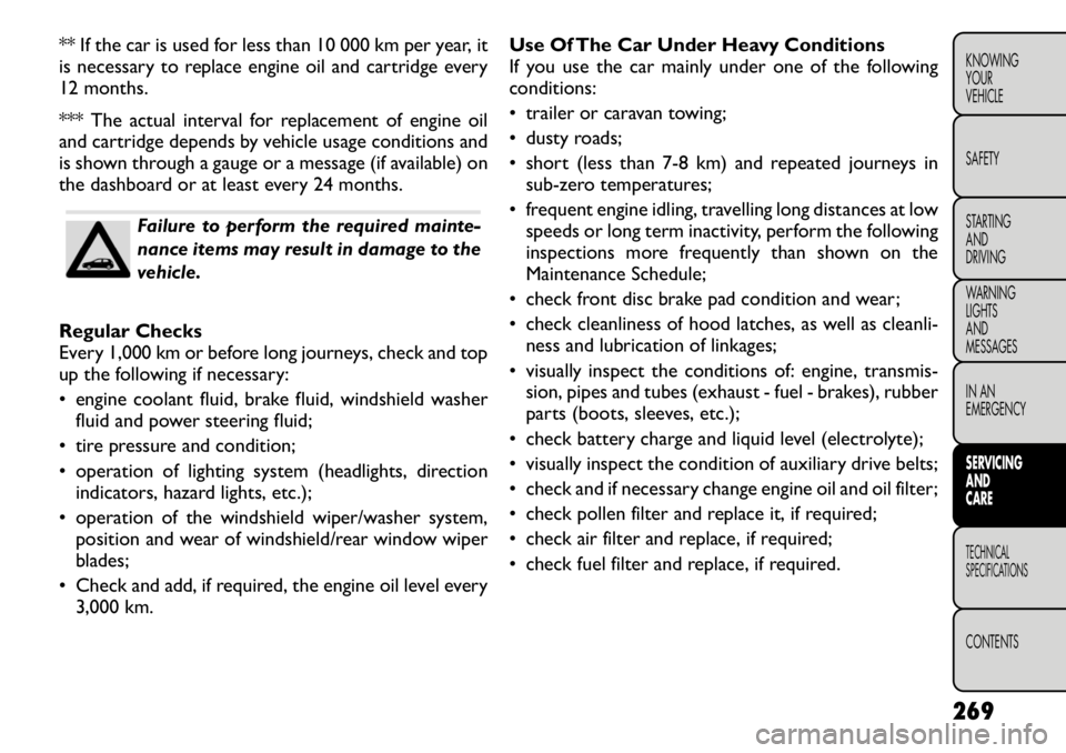 FIAT FREEMONT 2012  Owner handbook (in English) ** If the car is used for less than 10 000 km per year, it 
is necessary to replace engine oil and cartridge every
12 months. 
*** The actual interval for replacement of engine oil 
and cartridge depe