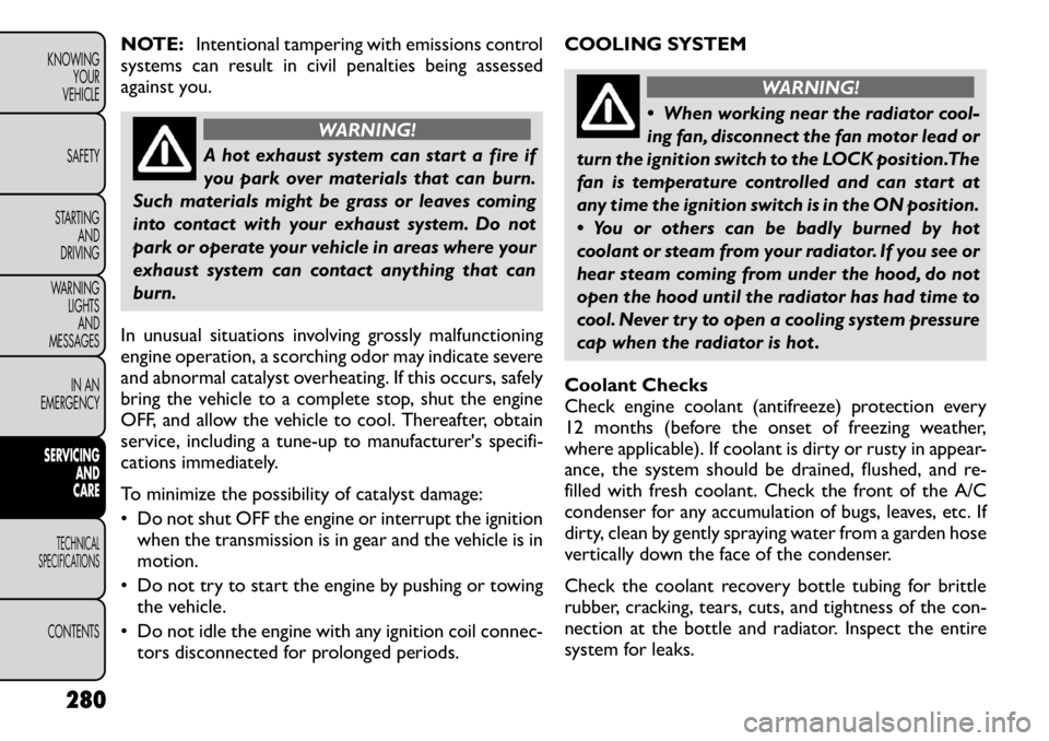 FIAT FREEMONT 2012 Owner handbook (in English) NOTE:Intentional tampering with emissions control
systems can result in civil penalties being assessed
against you.
WARNING!
A hot exhaust system can start a fire if
you park over materials that can FIAT FREEMONT 2012 Owner handbook (in English) NOTE:Intentional tampering with emissions control
systems can result in civil penalties being assessed
against you.
WARNING!
A hot exhaust system can start a fire if
you park over materials that can