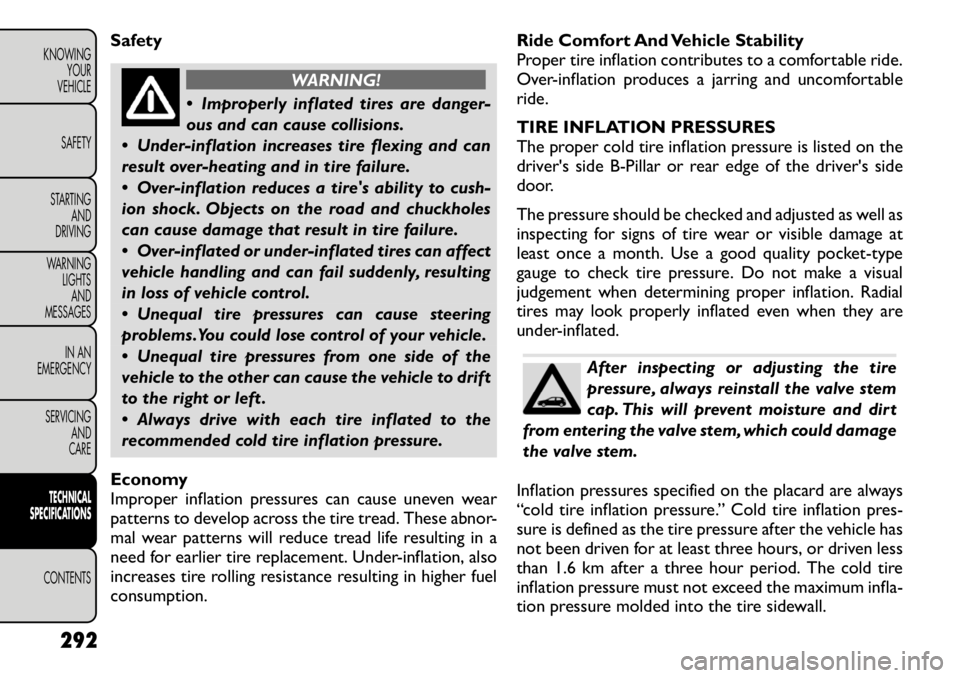 FIAT FREEMONT 2012 Owner handbook (in English) Safety
WARNING!
Improperly inflated tires are danger-
ous and can cause collisions.
Under-inflation increases tire flexing and can
result over-heating and in tire failure.
Over-inflation reduc FIAT FREEMONT 2012 Owner handbook (in English) Safety
WARNING!
Improperly inflated tires are danger-
ous and can cause collisions.
Under-inflation increases tire flexing and can
result over-heating and in tire failure.
Over-inflation reduc