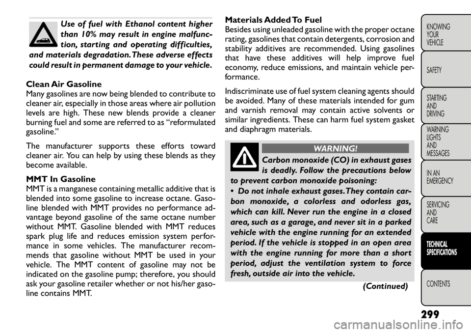 FIAT FREEMONT 2012 Owner handbook (in English) Use of fuel with Ethanol content higher
than 10% may result in engine malfunc-
tion, starting and operating difficulties,
and materials degradation.These adverse effects
could result in permanent dam FIAT FREEMONT 2012 Owner handbook (in English) Use of fuel with Ethanol content higher
than 10% may result in engine malfunc-
tion, starting and operating difficulties,
and materials degradation.These adverse effects
could result in permanent dam