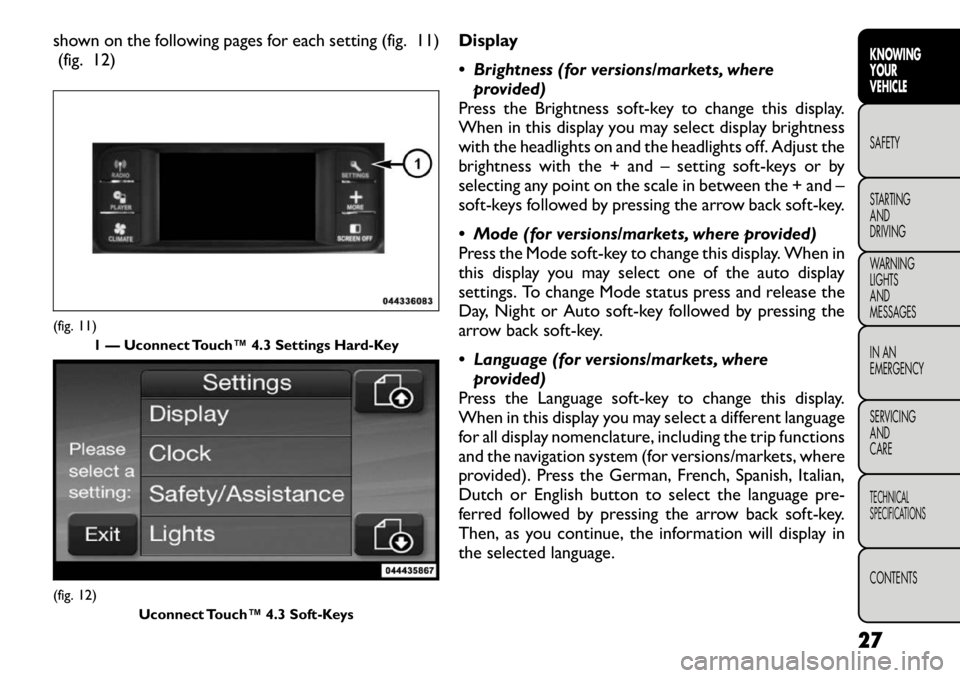FIAT FREEMONT 2012 Owner handbook (in English) shown on the following pages for each setting (fig. 11)(fig. 12) Display
Brightness (for versions/markets, where
provided)
Press the Brightness soft-key to change this display.
When in this displa FIAT FREEMONT 2012 Owner handbook (in English) shown on the following pages for each setting (fig. 11)(fig. 12) Display
Brightness (for versions/markets, where
provided)
Press the Brightness soft-key to change this display.
When in this displa