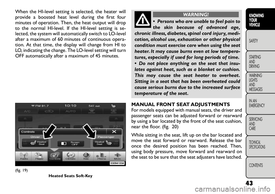 FIAT FREEMONT 2012 Owner handbook (in English) When the HI-level setting is selected, the heater will
provide a boosted heat level during the first four
minutes of operation. Then, the heat output will drop
to the normal HI-level. If the HI-level FIAT FREEMONT 2012 Owner handbook (in English) When the HI-level setting is selected, the heater will
provide a boosted heat level during the first four
minutes of operation. Then, the heat output will drop
to the normal HI-level. If the HI-level