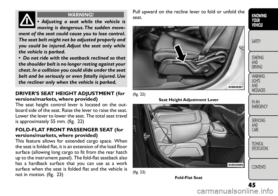 FIAT FREEMONT 2012 Owner handbook (in English) WARNING!
Adjusting a seat while the vehicle is
moving is dangerous. The sudden move-
ment of the seat could cause you to lose control.
The seat belt might not be adjusted properly and
you could be FIAT FREEMONT 2012 Owner handbook (in English) WARNING!
Adjusting a seat while the vehicle is
moving is dangerous. The sudden move-
ment of the seat could cause you to lose control.
The seat belt might not be adjusted properly and
you could be