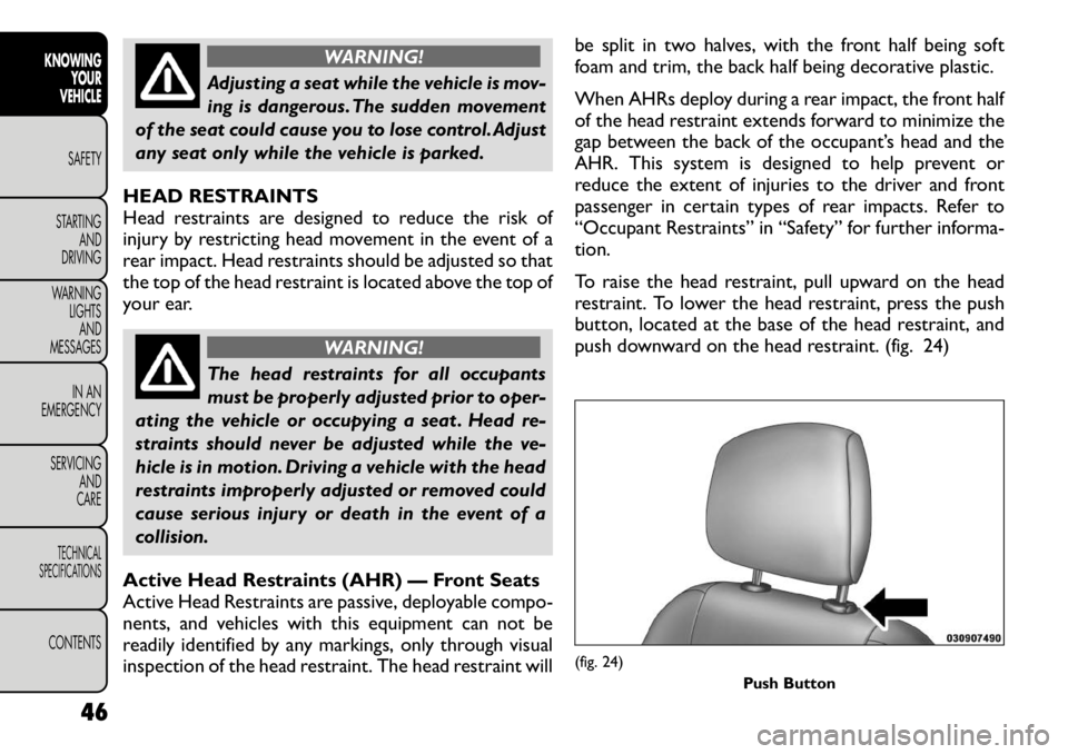 FIAT FREEMONT 2012 Owner handbook (in English) WARNING!
Adjusting a seat while the vehicle is mov-
ing is dangerous. The sudden movement
of the seat could cause you to lose control. Adjust
any seat only while the vehicle is parked.
HEAD RESTRAINT FIAT FREEMONT 2012 Owner handbook (in English) WARNING!
Adjusting a seat while the vehicle is mov-
ing is dangerous. The sudden movement
of the seat could cause you to lose control. Adjust
any seat only while the vehicle is parked.
HEAD RESTRAINT