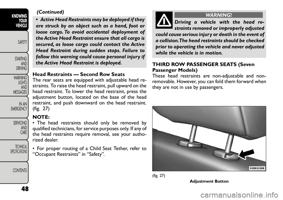 FIAT FREEMONT 2012  Owner handbook (in English) (Continued)
 Active Head Restraints may be deployed if they 
are struck by an object such as a hand, foot or
loose cargo. To avoid accidental deployment of
the Active Head Restraint ensure that all c