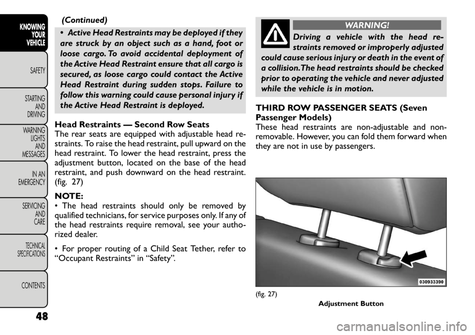 FIAT FREEMONT 2012 Owner handbook (in English) (Continued)
Active Head Restraints may be deployed if they
are struck by an object such as a hand, foot or
loose cargo. To avoid accidental deployment of
the Active Head Restraint ensure that all c FIAT FREEMONT 2012 Owner handbook (in English) (Continued)
Active Head Restraints may be deployed if they
are struck by an object such as a hand, foot or
loose cargo. To avoid accidental deployment of
the Active Head Restraint ensure that all c