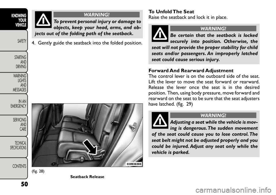 FIAT FREEMONT 2012  Owner handbook (in English) WARNING!
To prevent personal injury or damage to 
objects, keep your head, arms, and ob-
jects out of the folding path of the seatback.
4. Gently guide the seatback into the folded position. To Unfold