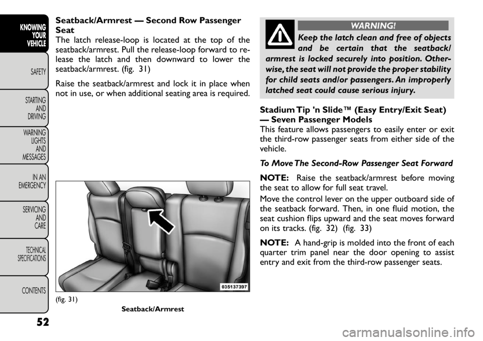 FIAT FREEMONT 2012  Owner handbook (in English) Seatback/Armrest — Second Row Passenger Seat
The latch release-loop is located at the top of the
seatback/armrest. Pull the release-loop forward to re-
lease the latch and then downward to lower the