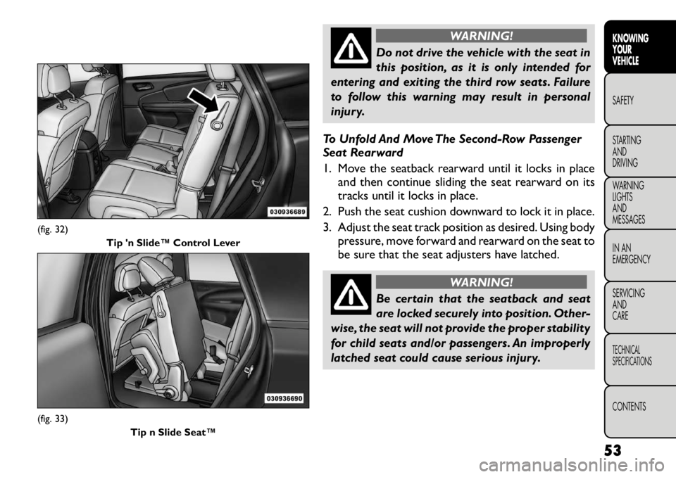 FIAT FREEMONT 2012 Owner handbook (in English) WARNING!
Do not drive the vehicle with the seat in
this position, as it is only intended for
entering and exiting the third row seats. Failure
to follow this warning may result in personal
injury.
To FIAT FREEMONT 2012 Owner handbook (in English) WARNING!
Do not drive the vehicle with the seat in
this position, as it is only intended for
entering and exiting the third row seats. Failure
to follow this warning may result in personal
injury.
To