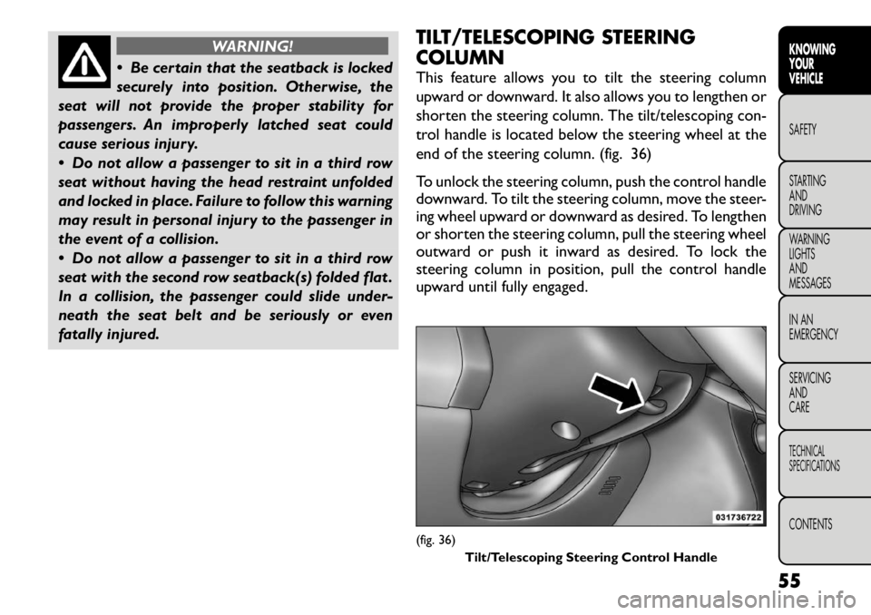 FIAT FREEMONT 2012  Owner handbook (in English) WARNING!
 Be certain that the seatback is locked 
securely into position. Otherwise, the
seat will not provide the proper stability for
passengers. An improperly latched seat could
cause serious inju