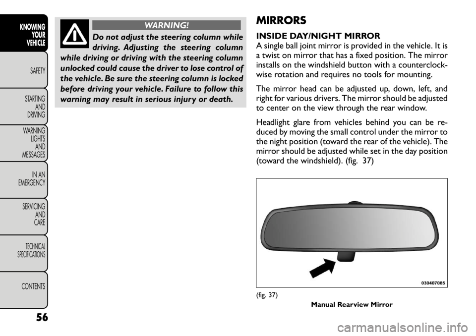 FIAT FREEMONT 2012 Owner handbook (in English) WARNING!
Do not adjust the steering column while
driving. Adjusting the steering column
while driving or driving with the steering column
unlocked could cause the driver to lose control of
the vehicl FIAT FREEMONT 2012 Owner handbook (in English) WARNING!
Do not adjust the steering column while
driving. Adjusting the steering column
while driving or driving with the steering column
unlocked could cause the driver to lose control of
the vehicl