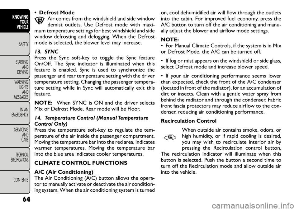 FIAT FREEMONT 2012  Owner handbook (in English) Defrost Mode
Air comes from the windshield and side window 
demist outlets. Use Defrost mode with maxi-
mum temperature settings for best windshield and side
window defrosting and defogging. When the