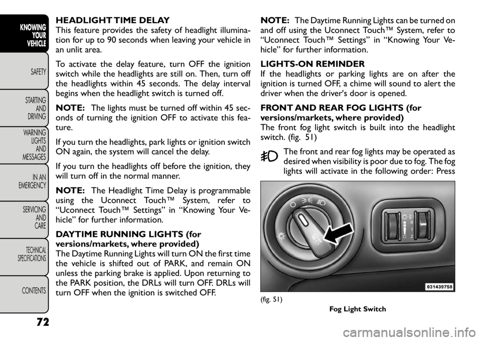 FIAT FREEMONT 2012 Owner handbook (in English) HEADLIGHT TIME DELAY
This feature provides the safety of headlight illumina-
tion for up to 90 seconds when leaving your vehicle in
an unlit area.
To activate the delay feature, turn OFF the ignitio FIAT FREEMONT 2012 Owner handbook (in English) HEADLIGHT TIME DELAY
This feature provides the safety of headlight illumina-
tion for up to 90 seconds when leaving your vehicle in
an unlit area.
To activate the delay feature, turn OFF the ignitio