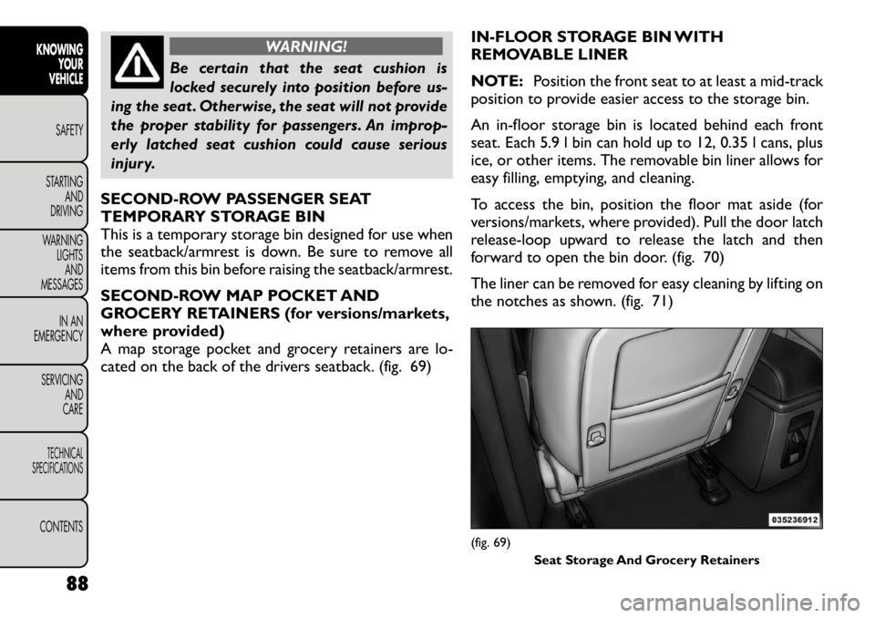 FIAT FREEMONT 2012 Owner handbook (in English) WARNING!
Be certain that the seat cushion is
locked securely into position before us-
ing the seat . Otherwise, the seat will not provide
the proper stability for passengers. An improp-
erly latched FIAT FREEMONT 2012 Owner handbook (in English) WARNING!
Be certain that the seat cushion is
locked securely into position before us-
ing the seat . Otherwise, the seat will not provide
the proper stability for passengers. An improp-
erly latched