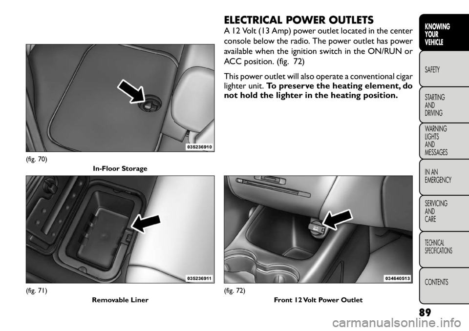 FIAT FREEMONT 2012 Owner handbook (in English) ELECTRICAL POWER OUTLETS
A 12 Volt (13 Amp) power outlet located in the center
console below the radio. The power outlet has power
available when the ignition switch in the ON/RUN or
ACC position. ( FIAT FREEMONT 2012 Owner handbook (in English) ELECTRICAL POWER OUTLETS
A 12 Volt (13 Amp) power outlet located in the center
console below the radio. The power outlet has power
available when the ignition switch in the ON/RUN or
ACC position. (