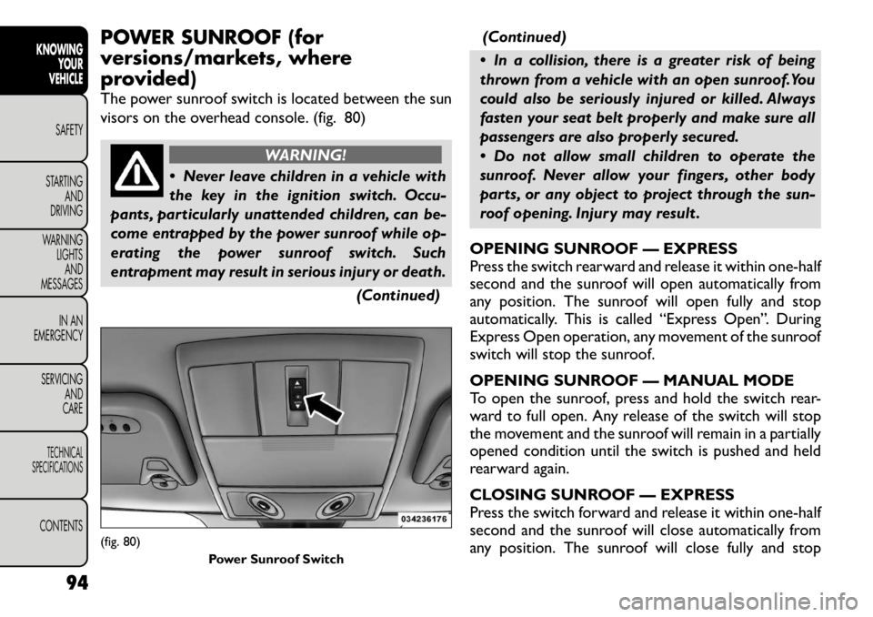 FIAT FREEMONT 2012  Owner handbook (in English) POWER SUNROOF (for 
versions/markets, where
provided) 
The power sunroof switch is located between the sun 
visors on the overhead console. (fig. 80)
WARNING!
 Never leave children in a vehicle with 