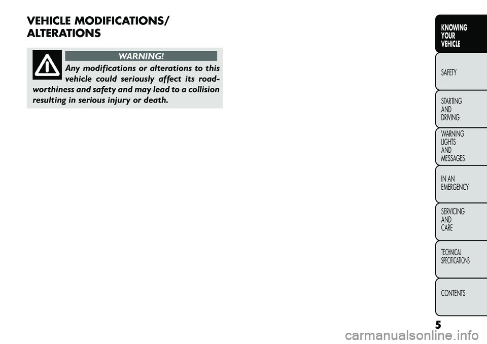 FIAT FREEMONT 2013  Owner handbook (in English) VEHICLE MODIFICATIONS/
ALTERATIONS
WARNING!
Any modifications or alterations to this
v
 ehicle could seriously affect its road-
worthiness and safety and may lead to a collision
resulting in serious i