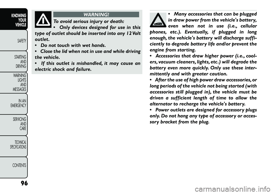 FIAT FREEMONT 2013 Owner handbook (in English) WARNING!
To avoid serious injury or death:
Only
devices designed for use in this
type of outlet should be inserted into any 12 Volt
outlet .
Do not touch with wet hands.
Close the lid when not FIAT FREEMONT 2013 Owner handbook (in English) WARNING!
To avoid serious injury or death:
Only
devices designed for use in this
type of outlet should be inserted into any 12 Volt
outlet .
Do not touch with wet hands.
Close the lid when not