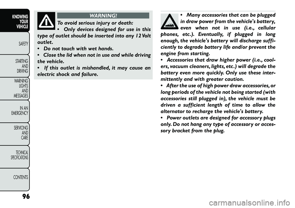 FIAT FREEMONT 2013  Owner handbook (in English) WARNING!
To avoid serious injury or death:
 Only

devices designed for use in this
type of outlet should be inserted into any 12 Volt
outlet .
 Do not touch with wet hands.
 Close the lid when not 