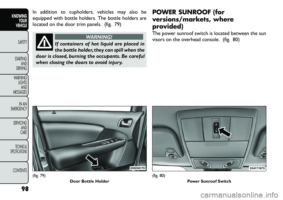 FIAT FREEMONT 2013 Owner handbook (in English) In addition to cupholders, vehicles may also be
equipped with bottle holders. The bottle holders are
located on the door trim panels. (fig. 79)
WARNING!
If containers of hot liquid are placed in
t
he FIAT FREEMONT 2013 Owner handbook (in English) In addition to cupholders, vehicles may also be
equipped with bottle holders. The bottle holders are
located on the door trim panels. (fig. 79)
WARNING!
If containers of hot liquid are placed in
t
he
