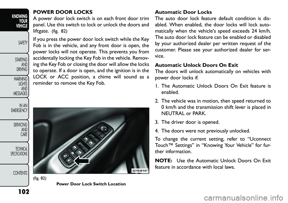 FIAT FREEMONT 2013 Owner handbook (in English) POWER DOOR LOCKS
A power door lock switch is on each front door trim
panel. Use this switch to lock or unlock the doors and
liftgate.(fig. 82)
If you press the power door lock switch while the Key
Fob FIAT FREEMONT 2013 Owner handbook (in English) POWER DOOR LOCKS
A power door lock switch is on each front door trim
panel. Use this switch to lock or unlock the doors and
liftgate.(fig. 82)
If you press the power door lock switch while the Key
Fob