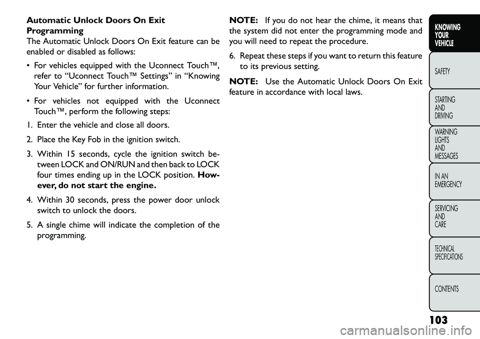 FIAT FREEMONT 2013 Owner handbook (in English) Automatic Unlock Doors On Exit
Programming
The Automatic Unlock Doors On Exit feature can be
enabled or disabled as follows:
For vehicles equipped with the Uconnect Touch™,refer to “Uconnect Tou FIAT FREEMONT 2013 Owner handbook (in English) Automatic Unlock Doors On Exit
Programming
The Automatic Unlock Doors On Exit feature can be
enabled or disabled as follows:
For vehicles equipped with the Uconnect Touch™,refer to “Uconnect Tou