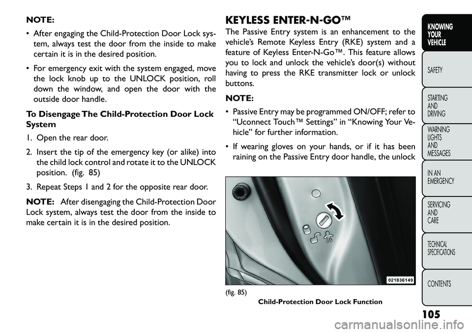 FIAT FREEMONT 2013 Owner handbook (in English) NOTE:
After engaging the Child-Protection Door Lock sys-tem, always test the door from the inside to make
certain it is in the desired position.
For emergency exit with the system engaged, move th FIAT FREEMONT 2013 Owner handbook (in English) NOTE:
After engaging the Child-Protection Door Lock sys-tem, always test the door from the inside to make
certain it is in the desired position.
For emergency exit with the system engaged, move th