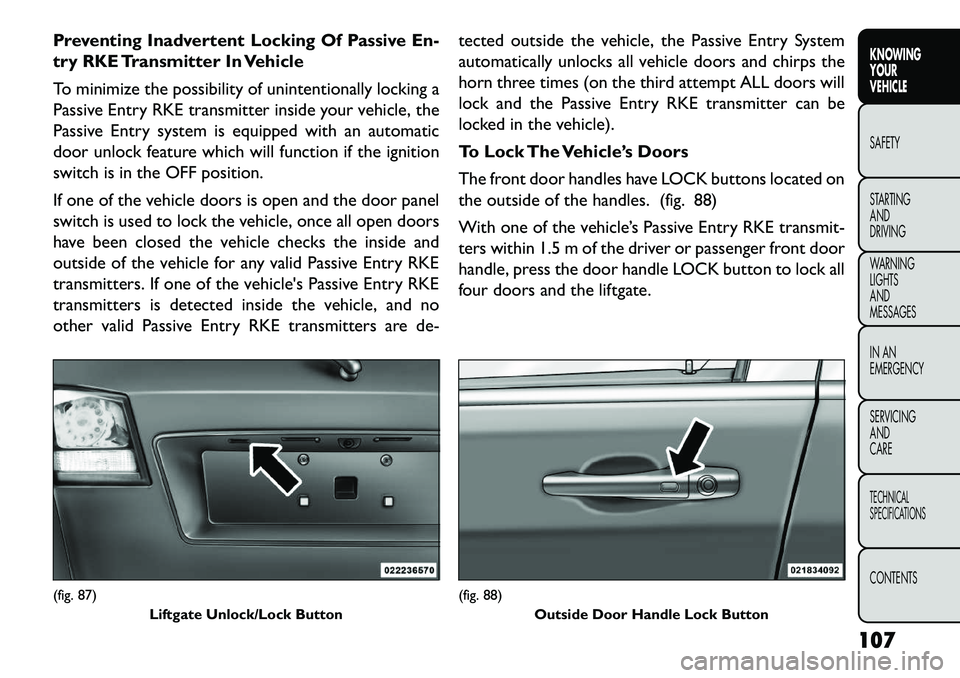 FIAT FREEMONT 2013 Owner handbook (in English) Preventing Inadvertent Locking Of Passive En-
try RKE Transmitter In Vehicle
To minimize the possibility of unintentionally locking a
Passive Entry RKE transmitter inside your vehicle, the
Passive Ent FIAT FREEMONT 2013 Owner handbook (in English) Preventing Inadvertent Locking Of Passive En-
try RKE Transmitter In Vehicle
To minimize the possibility of unintentionally locking a
Passive Entry RKE transmitter inside your vehicle, the
Passive Ent