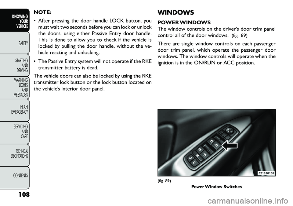 FIAT FREEMONT 2013 Owner handbook (in English) NOTE:
After pressing the door handle LOCK button, youmust wait two seconds before you can lock or unlock
the doors, using either Passive Entry door handle.
This is done to allow you to check if the FIAT FREEMONT 2013 Owner handbook (in English) NOTE:
After pressing the door handle LOCK button, youmust wait two seconds before you can lock or unlock
the doors, using either Passive Entry door handle.
This is done to allow you to check if the