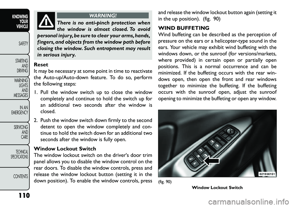 FIAT FREEMONT 2013 Owner handbook (in English) WARNING!
There is no anti-pinch protection when
t
he window is almost closed. To avoid
personal injury, be sure to clear your arms, hands,
fingers, and objects from the window path before
closing the FIAT FREEMONT 2013 Owner handbook (in English) WARNING!
There is no anti-pinch protection when
t
he window is almost closed. To avoid
personal injury, be sure to clear your arms, hands,
fingers, and objects from the window path before
closing the