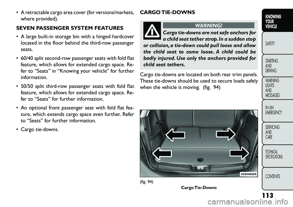 FIAT FREEMONT 2013 Owner handbook (in English) A retractable cargo area cover (for versions/markets,where provided).
SEVEN PASSENGER SYSTEM FEATURES
A large built-in storage bin with a hinged hardcover located in the floor behind the third-row FIAT FREEMONT 2013 Owner handbook (in English) A retractable cargo area cover (for versions/markets,where provided).
SEVEN PASSENGER SYSTEM FEATURES
A large built-in storage bin with a hinged hardcover located in the floor behind the third-row