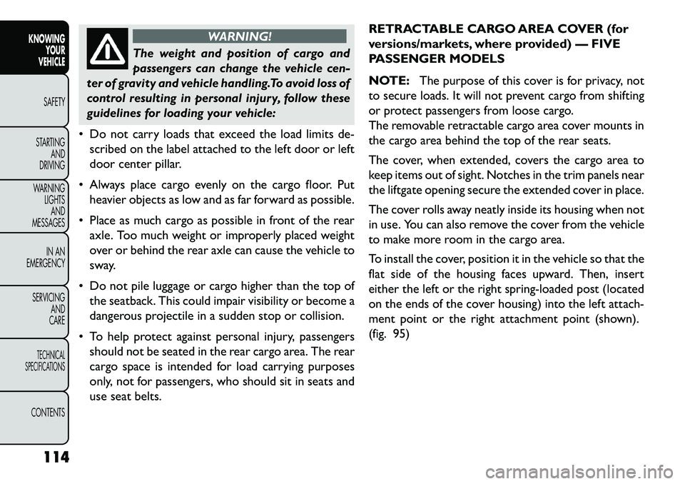 FIAT FREEMONT 2013 Owner handbook (in English) WARNING!
The weight and position of cargo and
pass
engers can change the vehicle cen-
ter of gravity and vehicle handling.To avoid loss of
control resulting in personal injury, follow these
guideline FIAT FREEMONT 2013 Owner handbook (in English) WARNING!
The weight and position of cargo and
pass
engers can change the vehicle cen-
ter of gravity and vehicle handling.To avoid loss of
control resulting in personal injury, follow these
guideline
