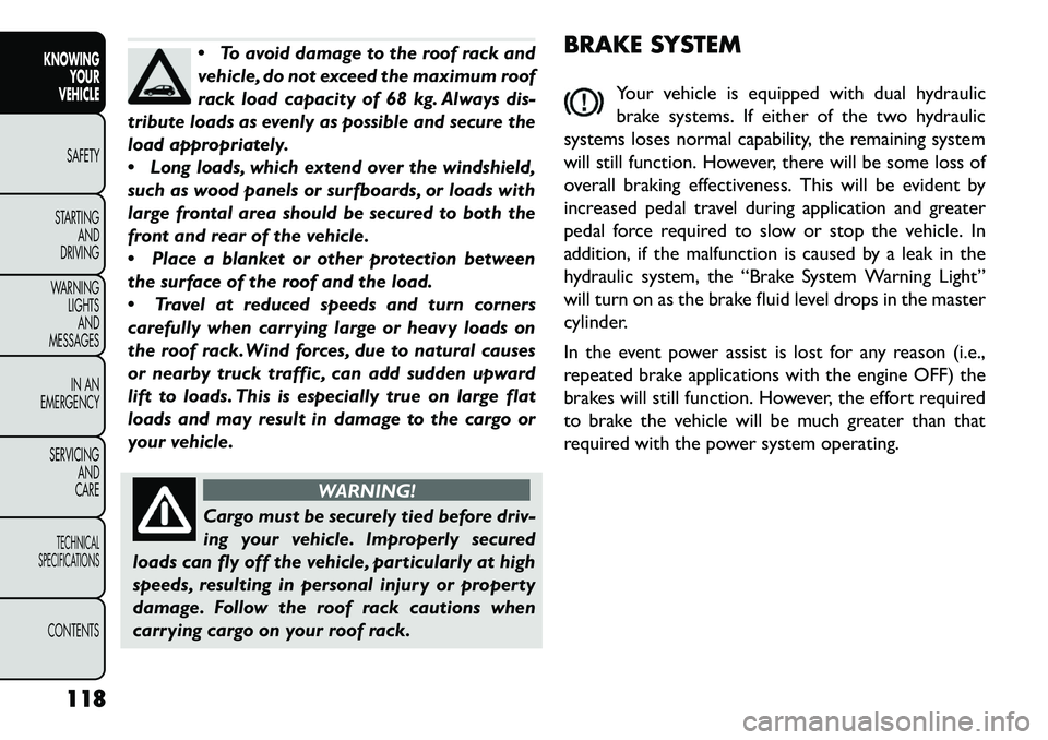 FIAT FREEMONT 2013  Owner handbook (in English) To avoid damage to the roof rack and
vehicle, do not exceed the maximum roof
rack load capacity of 68 kg. Always dis-
tribute loads as evenly as possible and secure the
load appropriately.
 Long loa