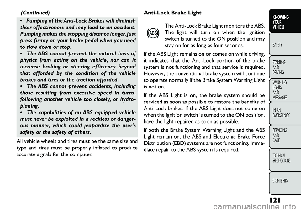 FIAT FREEMONT 2013  Owner handbook (in English) (Continued)
 Pumping of the Anti-Lock Brakes will diminish
their effectiveness and may lead to an accident .
Pumping makes the stopping distance longer. Just
press firmly on your brake pedal when you