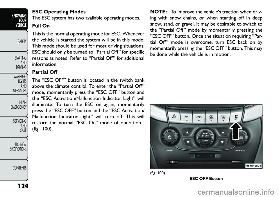 FIAT FREEMONT 2013  Owner handbook (in English) ESC Operating Modes
The ESC system has two available operating modes.
Full On
This is the normal operating mode for ESC. Whenever
the vehicle is started the system will be in this mode.
This mode shou
