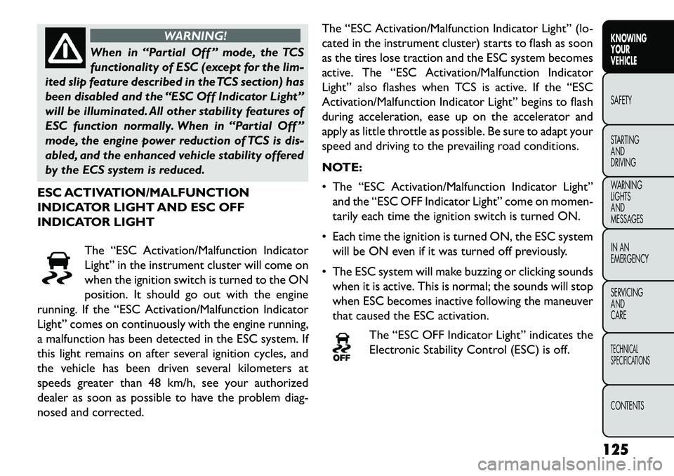 FIAT FREEMONT 2013 Owner handbook (in English) WARNING!
When in “Partial Off ” mode, the TCS
fun
ctionality of ESC (except for the lim-
ited slip feature described in the TCS section) has
been disabled and the “ESC Off Indicator Light”
wi FIAT FREEMONT 2013 Owner handbook (in English) WARNING!
When in “Partial Off ” mode, the TCS
fun
ctionality of ESC (except for the lim-
ited slip feature described in the TCS section) has
been disabled and the “ESC Off Indicator Light”
wi