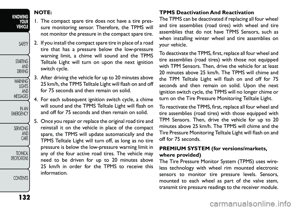 FIAT FREEMONT 2013 Owner handbook (in English) NOTE:
1. The compact spare tire does not have a tire pres-sure monitoring sensor. Therefore, the TPMS will
not monitor the pressure in the compact spare tire.
2. If you install the compact spare tire FIAT FREEMONT 2013 Owner handbook (in English) NOTE:
1. The compact spare tire does not have a tire pres-sure monitoring sensor. Therefore, the TPMS will
not monitor the pressure in the compact spare tire.
2. If you install the compact spare tire