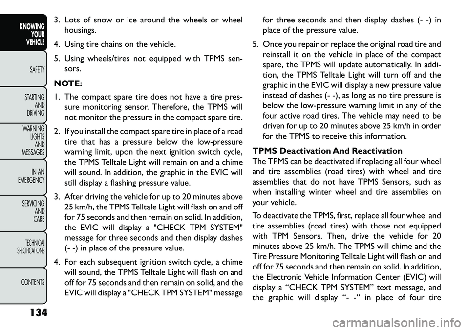 FIAT FREEMONT 2013 Owner handbook (in English) 3. Lots of snow or ice around the wheels or wheelhousings.
4. Using tire chains on the vehicle.
5. Using wheels/tires not equipped with TPMS sen- sors.
NOTE:
1. The compact spare tire does not have a FIAT FREEMONT 2013 Owner handbook (in English) 3. Lots of snow or ice around the wheels or wheelhousings.
4. Using tire chains on the vehicle.
5. Using wheels/tires not equipped with TPMS sen- sors.
NOTE:
1. The compact spare tire does not have a