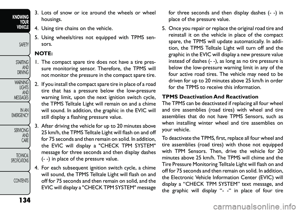 FIAT FREEMONT 2013  Owner handbook (in English) 3. Lots of snow or ice around the wheels or wheelhousings.
4. Using tire chains on the vehicle.
5. Using wheels/tires not equipped with TPMS sen- sors.
NOTE:
1. The compact spare tire does not have a 
