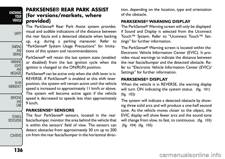 FIAT FREEMONT 2013 Owner handbook (in English) PARKSENSE® REAR PARK ASSIST
(for versions/markets, where
provided)
The ParkSense
®
Rear Park Assist system provides
visual and audible indications of the distance between
the rear fascia and a detec FIAT FREEMONT 2013 Owner handbook (in English) PARKSENSE® REAR PARK ASSIST
(for versions/markets, where
provided)
The ParkSense
®
Rear Park Assist system provides
visual and audible indications of the distance between
the rear fascia and a detec