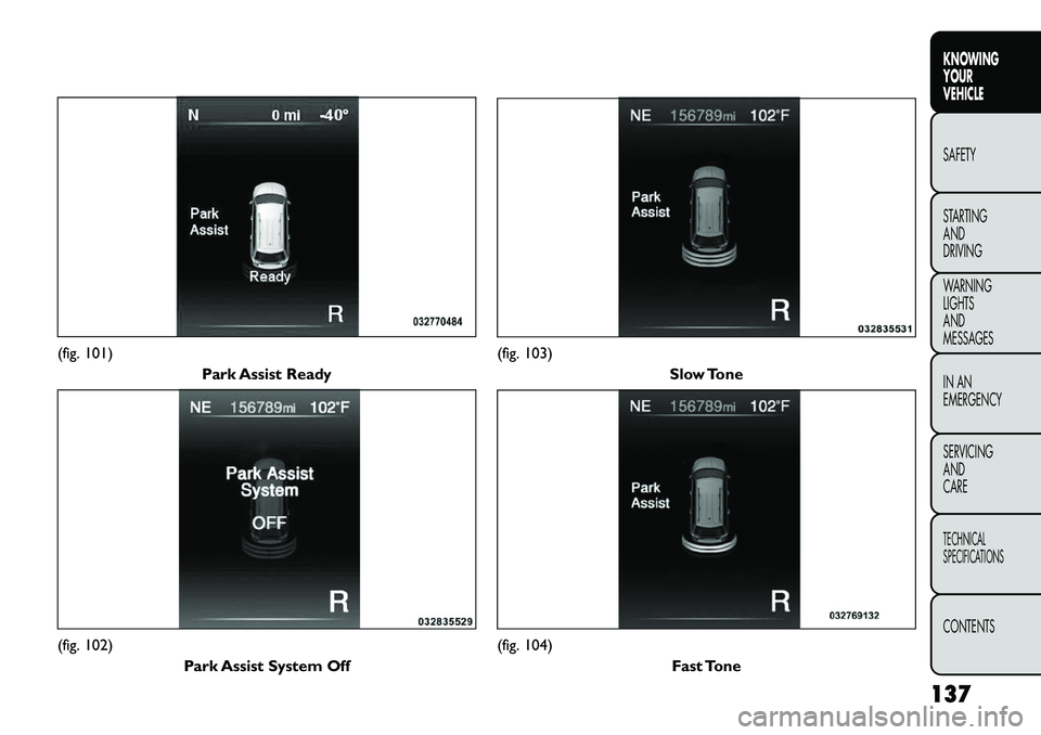 FIAT FREEMONT 2013 Owner handbook (in English) (fig. 101)Park Assist Ready(fig. 102)
Park Assist System Off
(fig. 103) Slow Tone(fig. 104)
Fast Tone
137
KNOWING
YOUR
VEHICLE
SAFETY
S
TARTING
AND
DRIVING
WARNING
LIGHTS
AND
MESSAGES
IN AN
EMERGENCY
FIAT FREEMONT 2013 Owner handbook (in English) (fig. 101)Park Assist Ready(fig. 102)
Park Assist System Off
(fig. 103) Slow Tone(fig. 104)
Fast Tone
137
KNOWING
YOUR
VEHICLE
SAFETY
S
TARTING
AND
DRIVING
WARNING
LIGHTS
AND
MESSAGES
IN AN
EMERGENCY