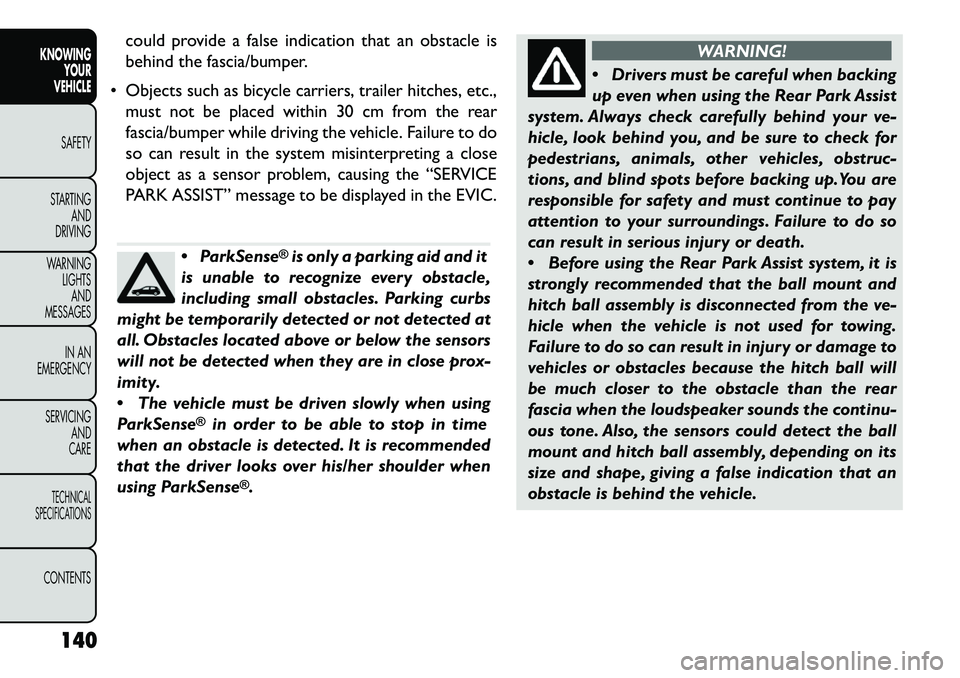 FIAT FREEMONT 2013 Owner handbook (in English) could provide a false indication that an obstacle is
behind the fascia/bumper.
Objects such as bicycle carriers, trailer hitches, etc., must not be placed within 30 cm from the rear
fascia/bumper wh FIAT FREEMONT 2013 Owner handbook (in English) could provide a false indication that an obstacle is
behind the fascia/bumper.
Objects such as bicycle carriers, trailer hitches, etc., must not be placed within 30 cm from the rear
fascia/bumper wh