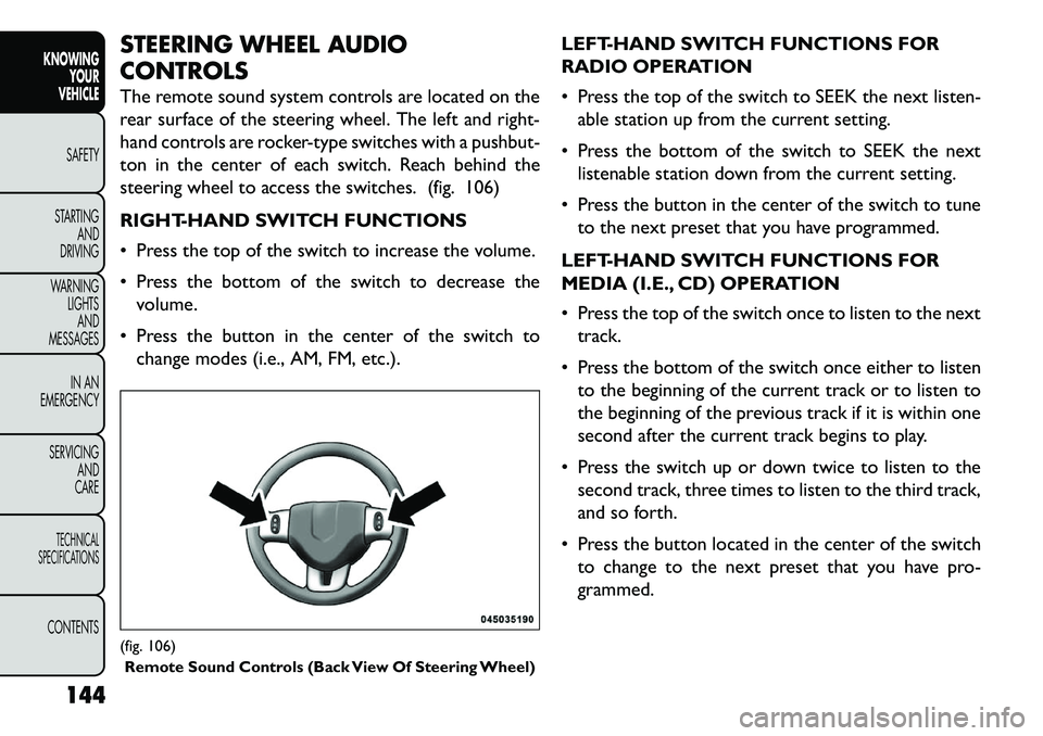 FIAT FREEMONT 2013 Owner handbook (in English) STEERING WHEEL AUDIO
CONTROLS
The remote sound system controls are located on the
rear surface of the steering wheel. The left and right-
hand controls are rocker-type switches with a pushbut-
ton in FIAT FREEMONT 2013 Owner handbook (in English) STEERING WHEEL AUDIO
CONTROLS
The remote sound system controls are located on the
rear surface of the steering wheel. The left and right-
hand controls are rocker-type switches with a pushbut-
ton in