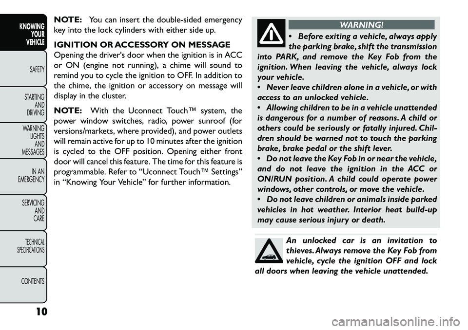 FIAT FREEMONT 2013 Owner handbook (in English) NOTE:You can insert the double-sided emergency
key into the lock cylinders with either side up.
IGNITION OR ACCESSORY ON MESSAGE
Opening the drivers door when the ignition is in ACC
or ON (engine not FIAT FREEMONT 2013 Owner handbook (in English) NOTE:You can insert the double-sided emergency
key into the lock cylinders with either side up.
IGNITION OR ACCESSORY ON MESSAGE
Opening the drivers door when the ignition is in ACC
or ON (engine not