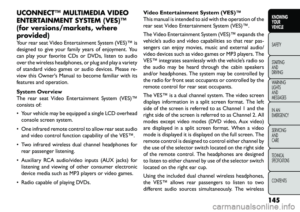 FIAT FREEMONT 2013  Owner handbook (in English) UCONNECT™ MULTIMEDIA VIDEO
ENTERTAINMENT SYSTEM (VES)™
(for versions/markets, where
provided)
Your rear seat Video Entertainment System (VES)™ is
designed to give your family years of enjoyment.