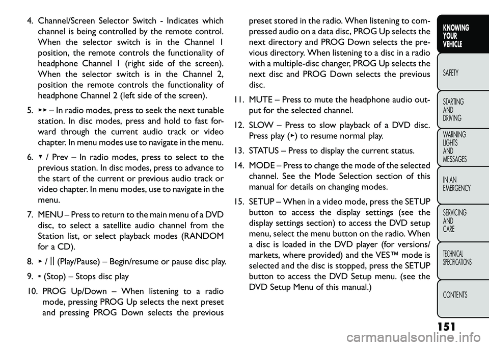 FIAT FREEMONT 2013  Owner handbook (in English) 4. Channel/Screen Selector Switch - Indicates whichchannel is being controlled by the remote control.
When the selector switch is in the Channel 1
position, the remote controls the functionality of
he