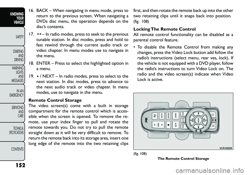 FIAT FREEMONT 2013  Owner handbook (in English) 16. BACK – When navigating in menu mode, press toreturn to the previous screen. When navigating a
DVDs disc menu, the operation depends on the
disc’s contents.
17. ◂◂– In radio modes, press 