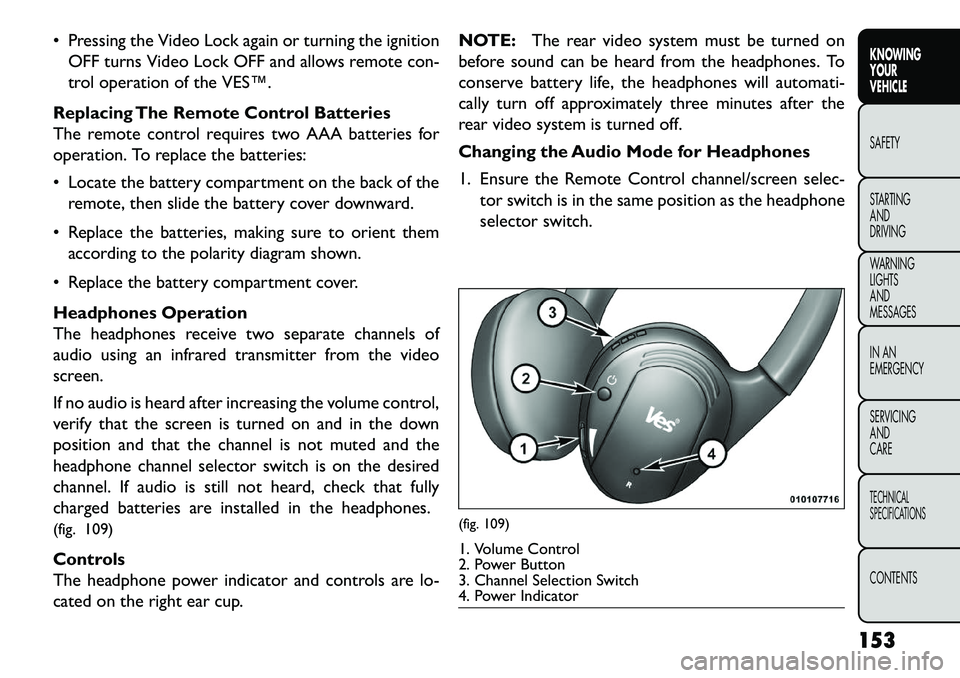 FIAT FREEMONT 2013  Owner handbook (in English)  Pressing the Video Lock again or turning the ignitionOFF turns Video Lock OFF and allows remote con-
trol operation of the VES™.
Replacing The Remote Control Batteries
The remote control requires 