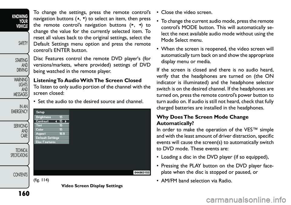 FIAT FREEMONT 2013 Owner handbook (in English) To change the settings, press the remote control’s
navigation buttons (▴,▾) to select an item, then press
the remote control’s navigation buttons (▸, ◂) to
change the value for the current FIAT FREEMONT 2013 Owner handbook (in English) To change the settings, press the remote control’s
navigation buttons (▴,▾) to select an item, then press
the remote control’s navigation buttons (▸, ◂) to
change the value for the current