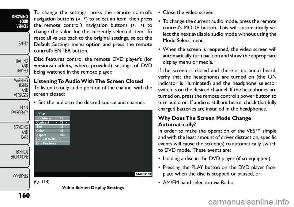 FIAT FREEMONT 2013  Owner handbook (in English) To change the settings, press the remote control’s
navigation buttons (▴,▾) to select an item, then press
the remote control’s navigation buttons (▸, ◂) to
change the value for the current